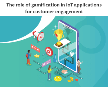 The Role of Gamification in IoT Applications for Customer Engagement