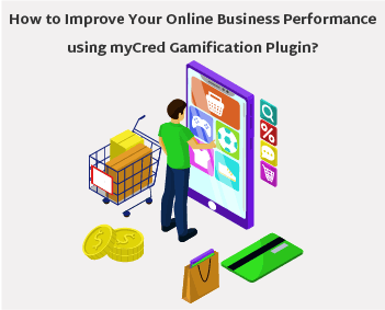 How to Improve Your Online Business Performance using myCred Gamification Plugin?
